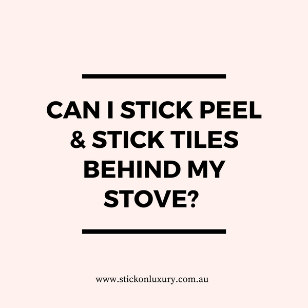 Can I Stick Peel & Stick Tiles Behind My Stove?