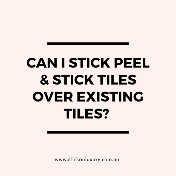 Can You Stick Peel & Stick Tiles Over Existing Tiles?